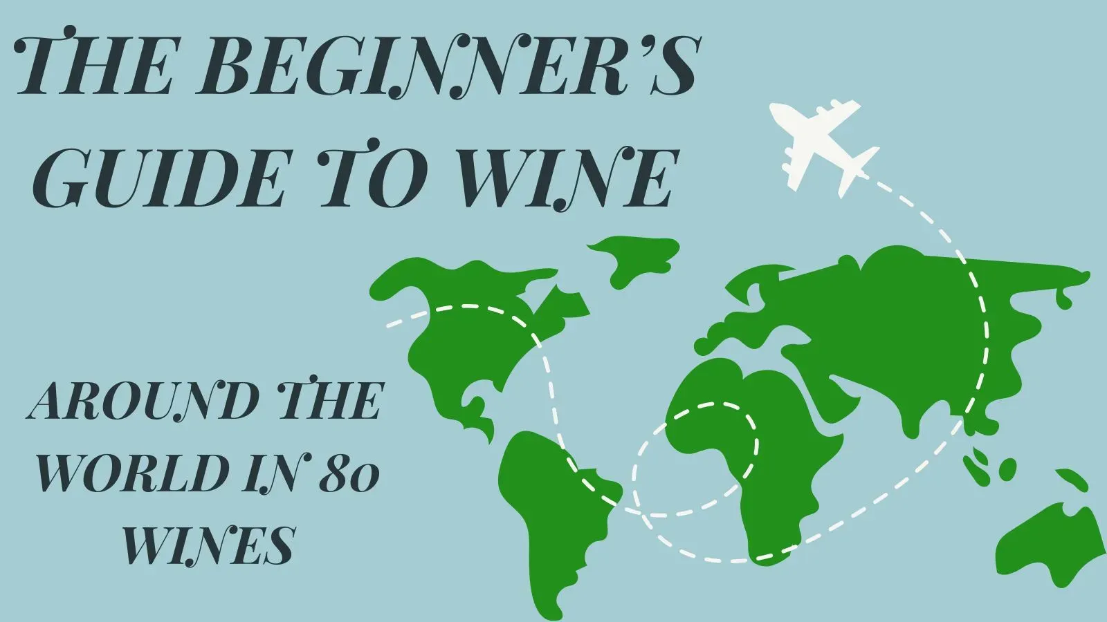The Beginner’s Guide to Wine – Around the world in 80 wines